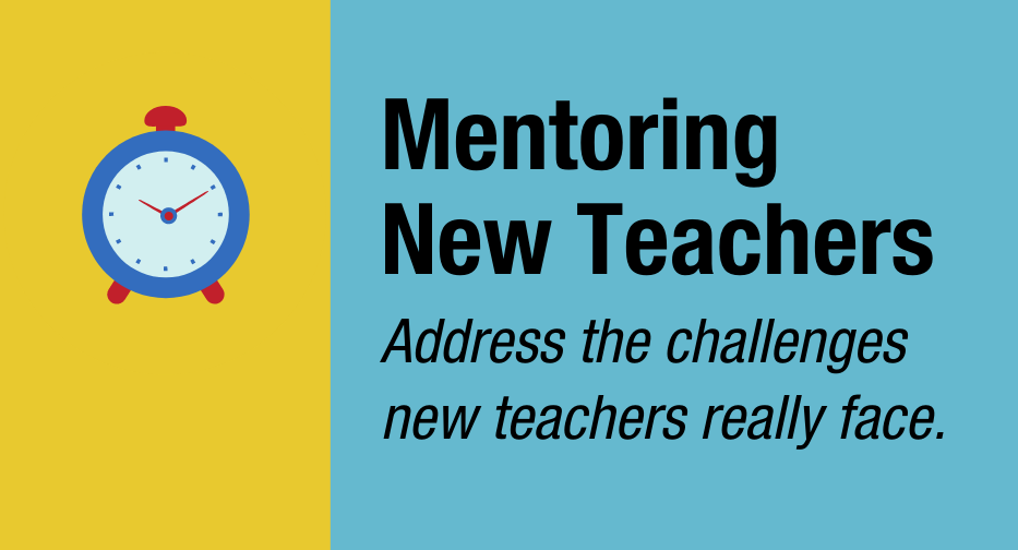 Mentoring New Teachers: Address the challenges new teachers really face